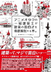 『アニメオタクの一級建築士が 建築の面白さを徹底解剖する本。』